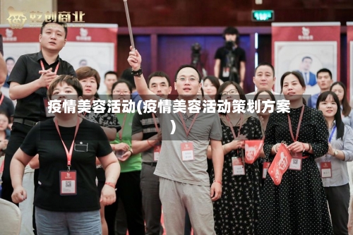 疫情美容活动(疫情美容活动策划方案)